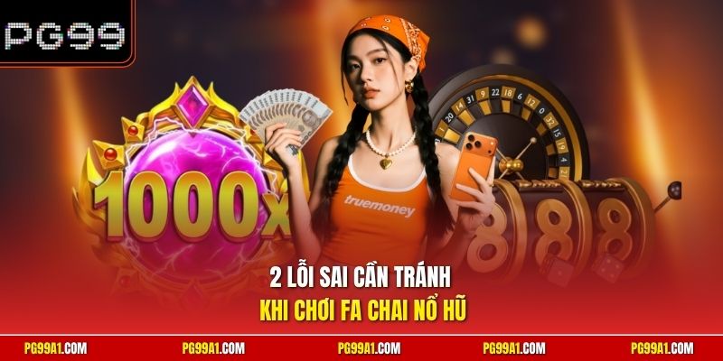 2 lỗi sai cần tránh khi chơi FA Chai nổ hũ