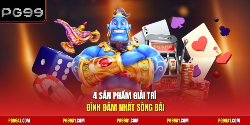 4 sản phẩm giải trí đình đám nhất sòng bài