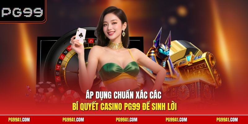 Áp dụng chuẩn xác các bí quyết casino PG99 để sinh lời