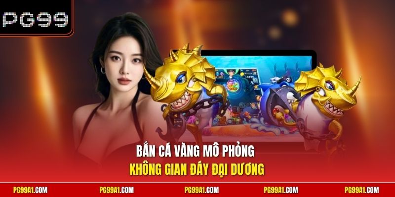 Bắn cá vàng mô phỏng không gian đáy đại dương