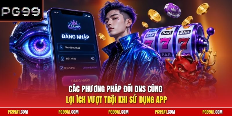 Các phương pháp đổi DNS cùng lợi ích vượt trội khi sử dụng app