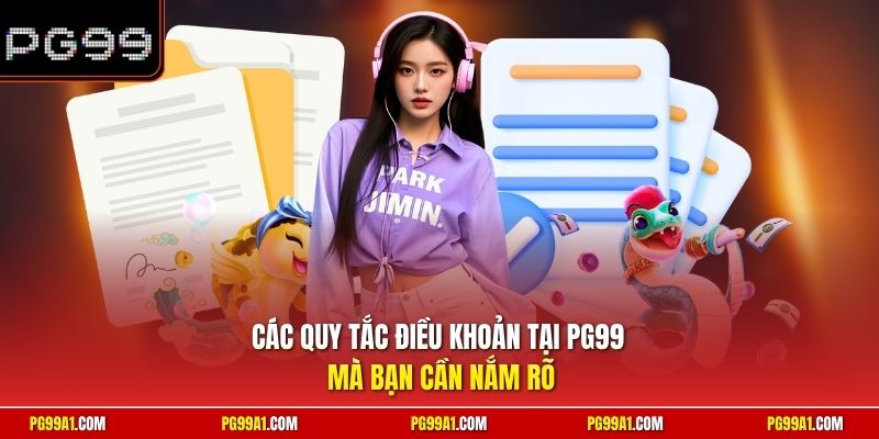 Các quy tắc điều khoản tại PG99 mà bạn cần nắm rõ