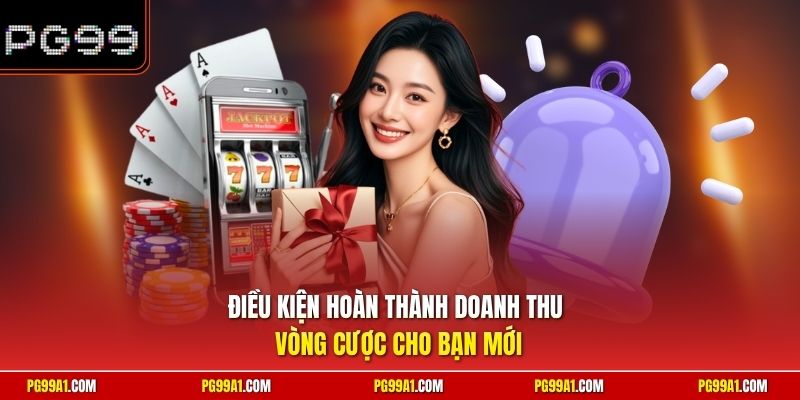 Điều kiện hoàn thành doanh thu vòng cược cho bạn mới