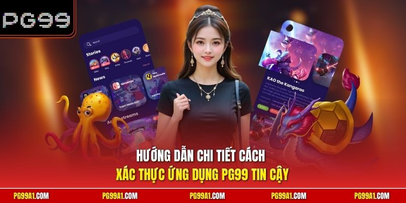 Hướng dẫn chi tiết cách xác thực ứng dụng PG99 tin cậy