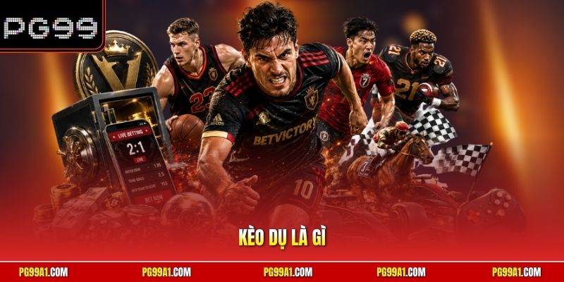 Kèo dụ là gì