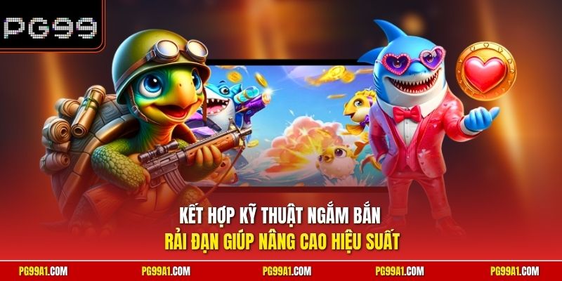 Kết hợp kỹ thuật ngắm bắn rải đạn giúp nâng cao hiệu suất