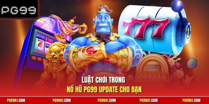 Luật chơi trong nổ hũ PG99 update cho bạn
