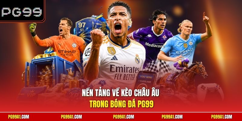 Nền tảng về kèo châu Âu trong bóng đá PG99