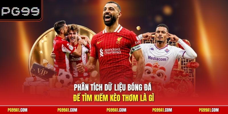 Phân tích dữ liệu bóng đá để tìm kiếm kèo thơm là gì