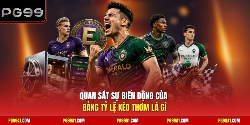 Quan sát sự biến động của bảng tỷ lệ kèo thơm là gì