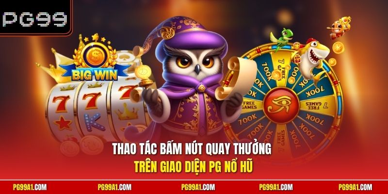 Thao tác bấm nút quay thưởng trên giao diện PG nổ hũ