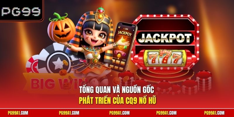 Tổng quan và nguồn gốc phát triển của CQ9 nổ hũ