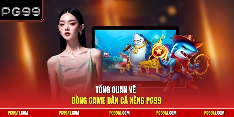 Tổng quan về dòng game bắn cá xèng PG99