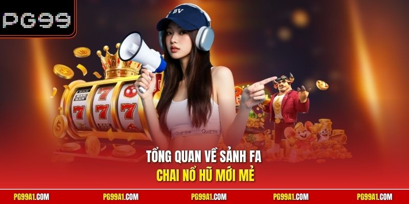 Tổng quan về sảnh FA Chai nổ hũ mới mẻ